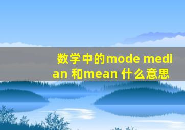 数学中的mode median 和mean 什么意思